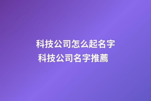 科技公司怎么起名字 科技公司名字推薦
